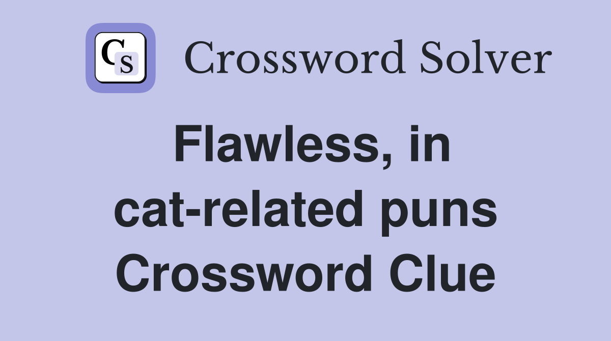 Flawless, in cat-related puns Crossword Clue