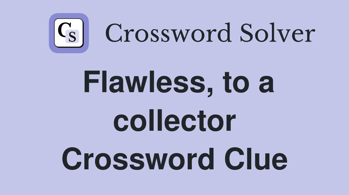 Flawless, to a collector Crossword Clue