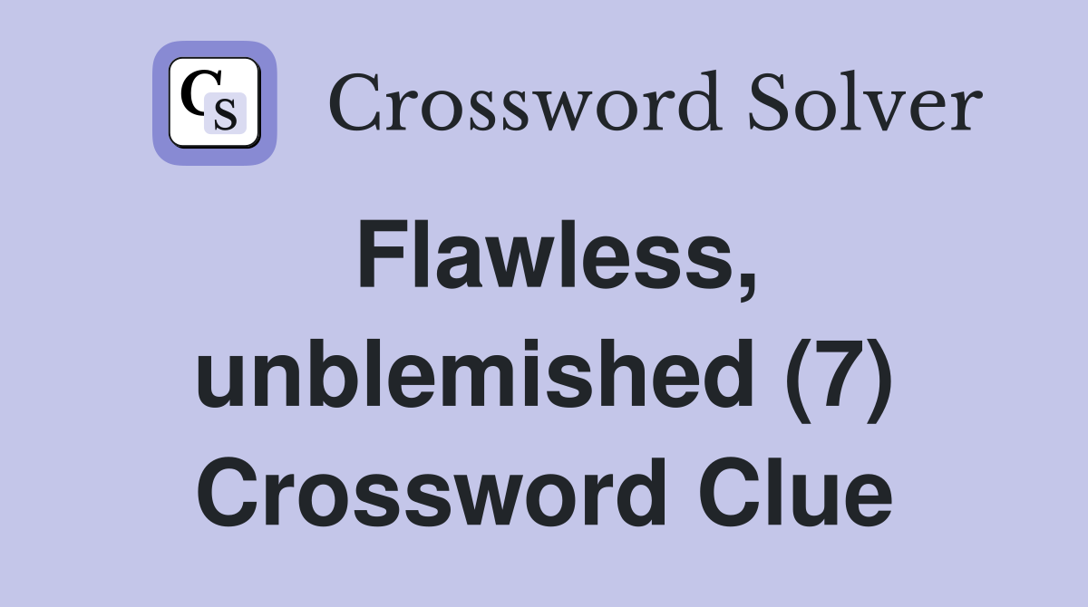 Flawless, unblemished (7) Crossword Clue
