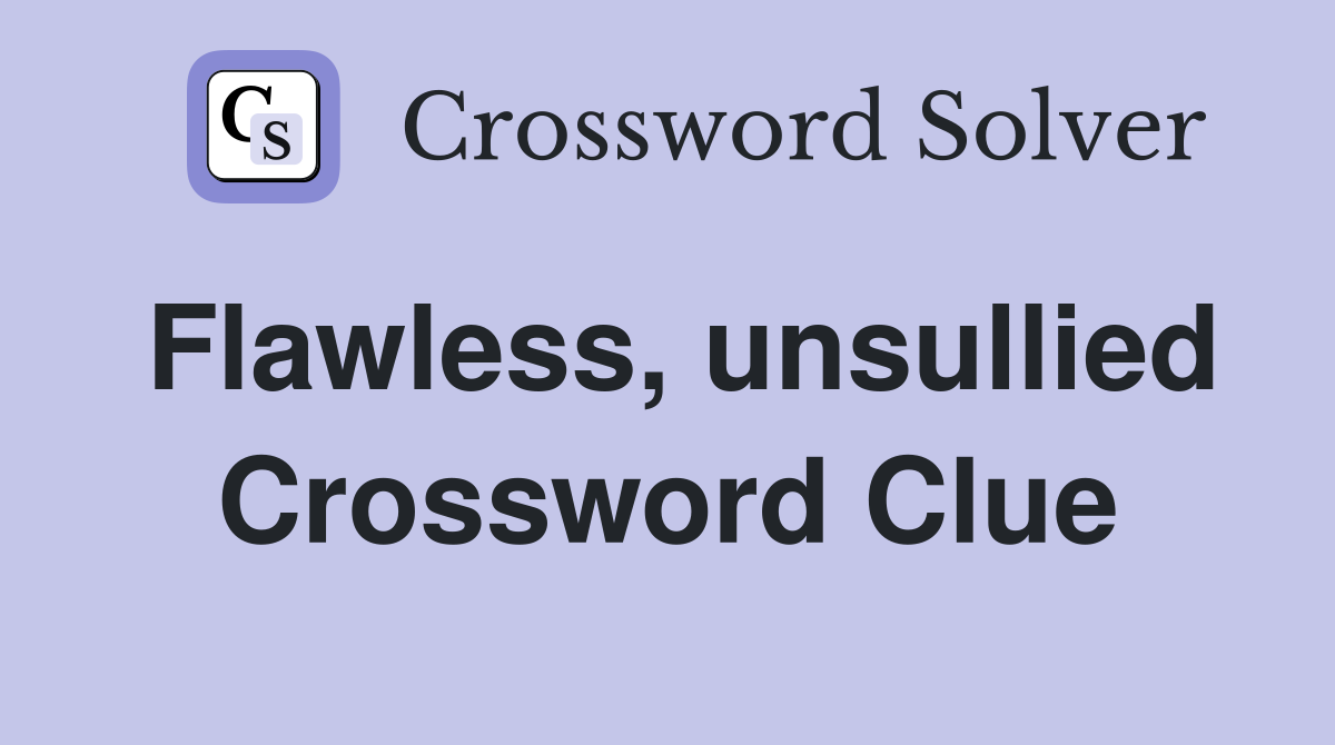 Flawless, unsullied Crossword Clue