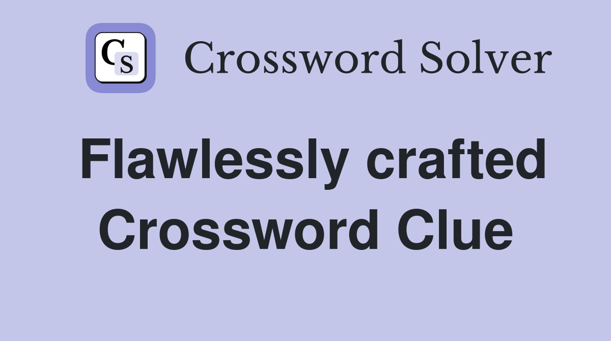 Flawlessly crafted Crossword Clue