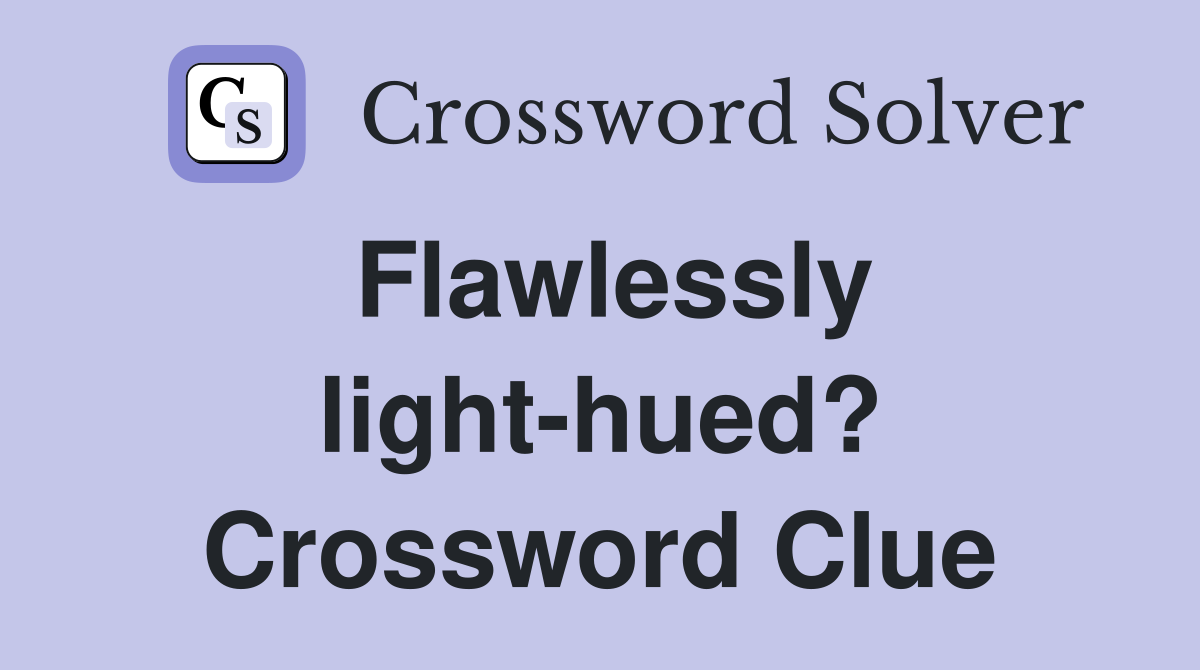 Flawlessly light-hued? Crossword Clue