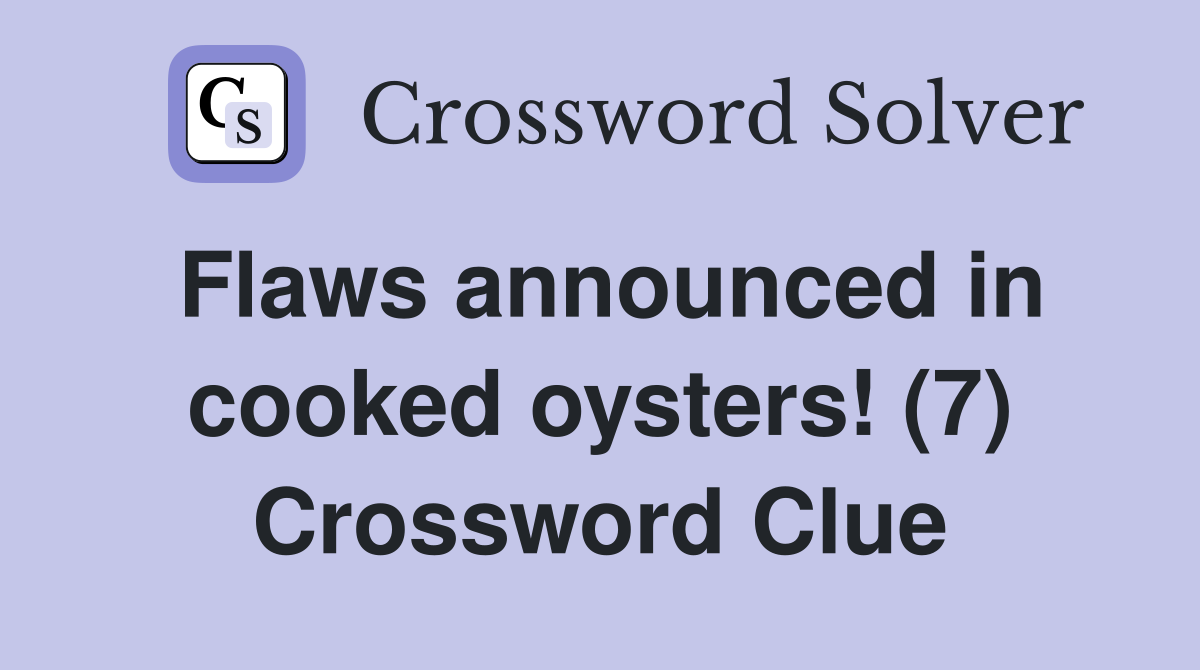 Flaws announced in cooked oysters! (7) Crossword Clue