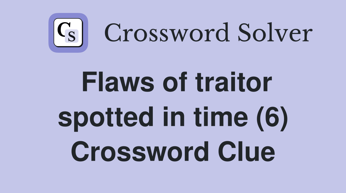 Flaws of traitor spotted in time (6) Crossword Clue