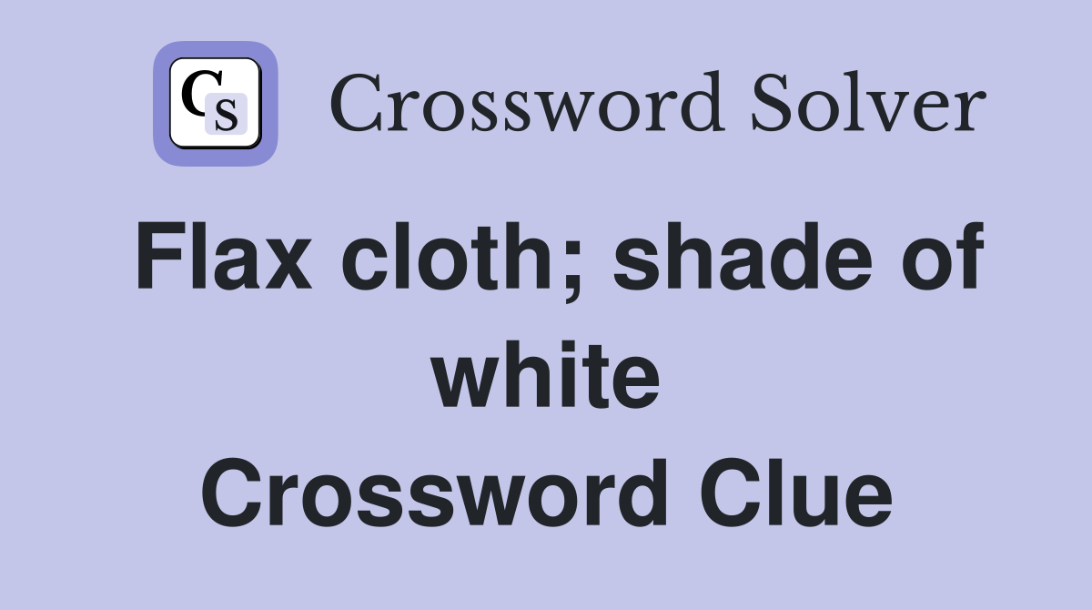 Flax cloth; shade of white Crossword Clue