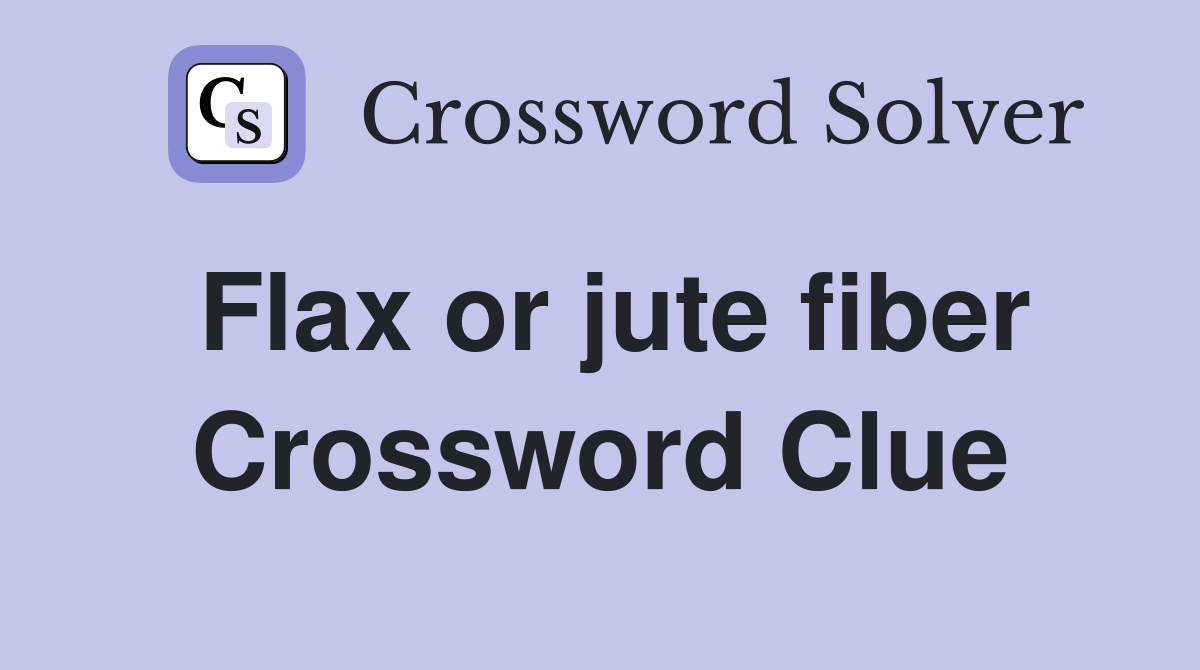 Flax or jute fiber Crossword Clue
