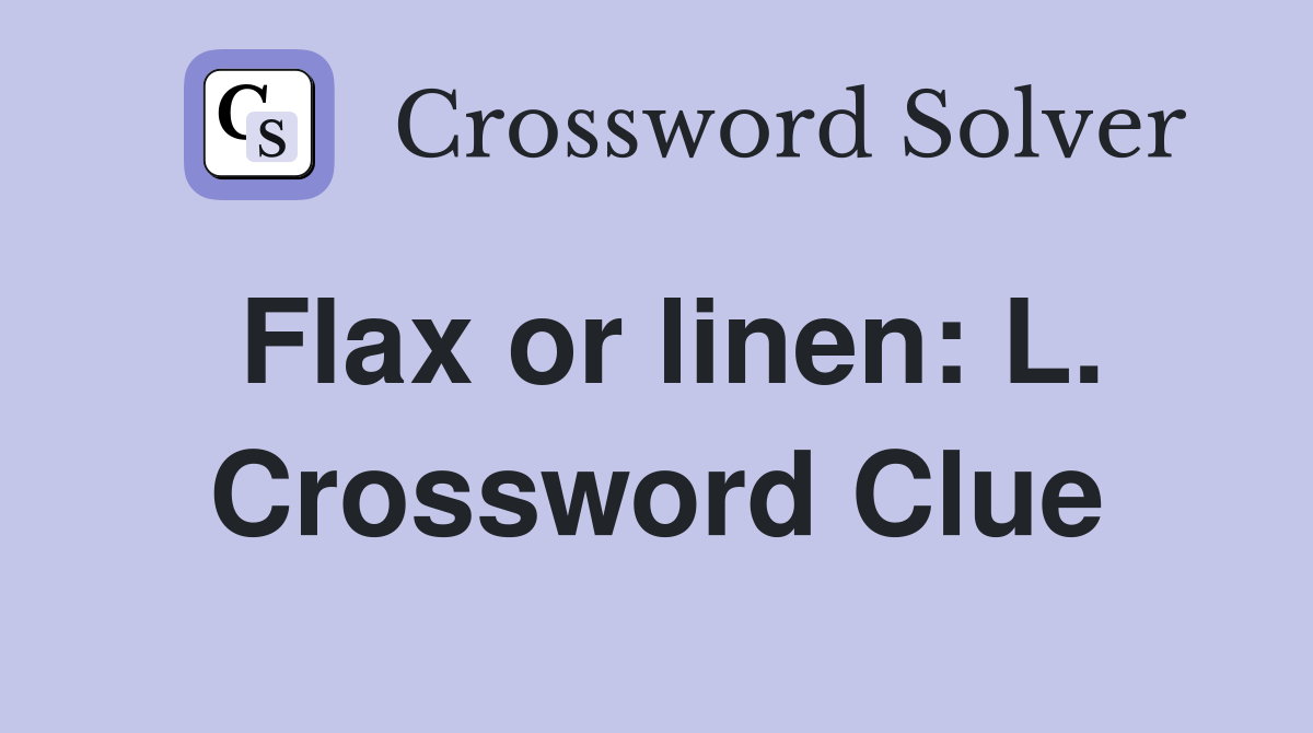 Flax or linen: L. Crossword Clue