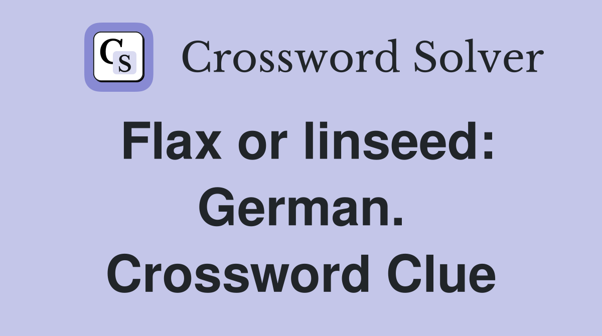 Flax or linseed: German. Crossword Clue