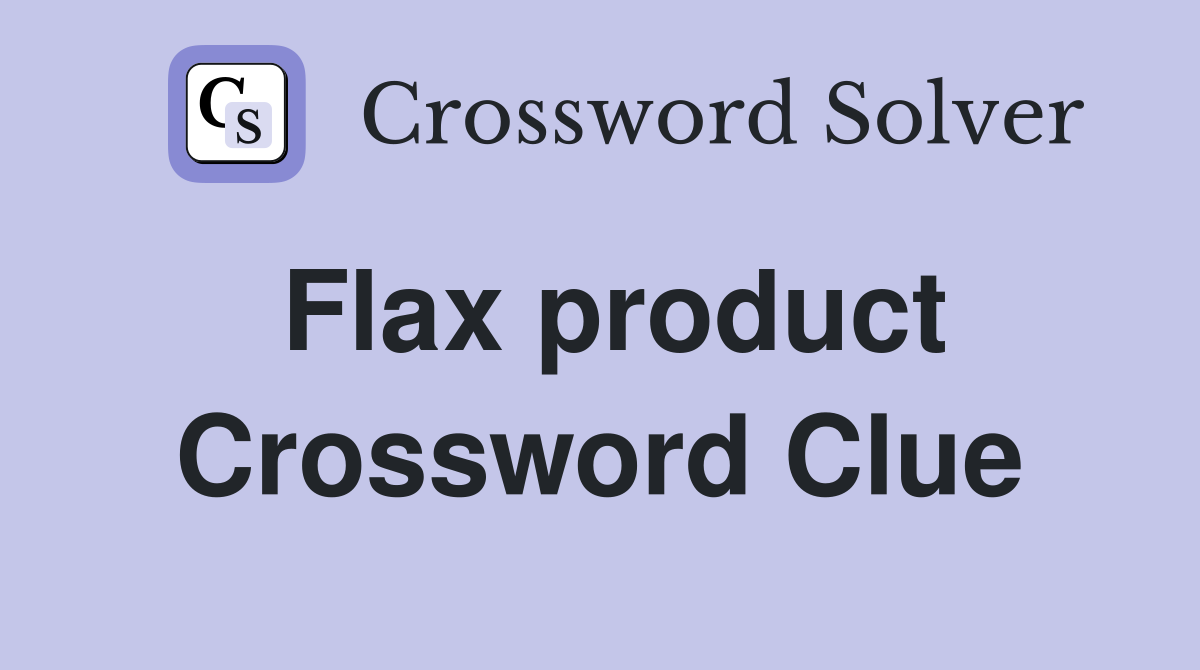 Flax product Crossword Clue