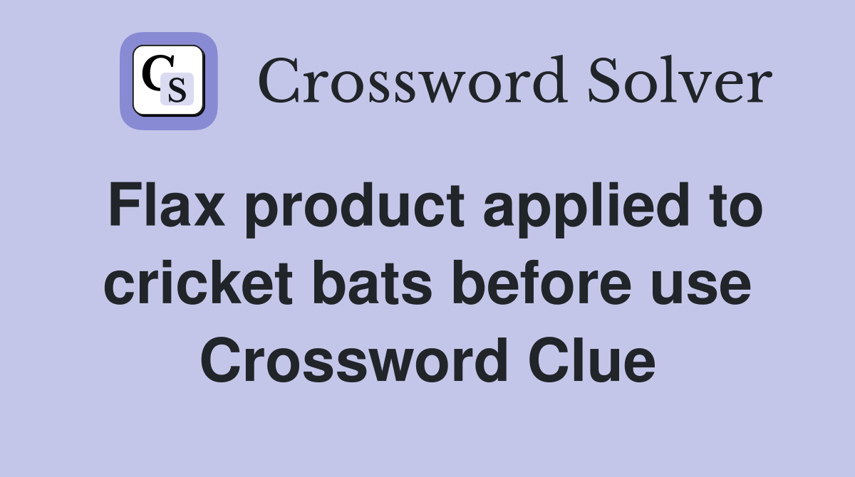 Flax product applied to cricket bats before use Crossword Clue