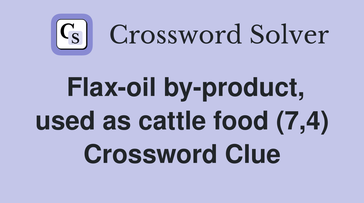 Flax-oil by-product, used as cattle food (7,4) Crossword Clue