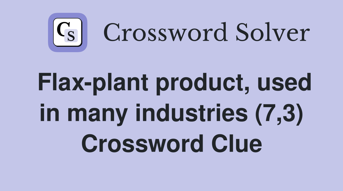 Flax-plant product, used in many industries (7,3) Crossword Clue