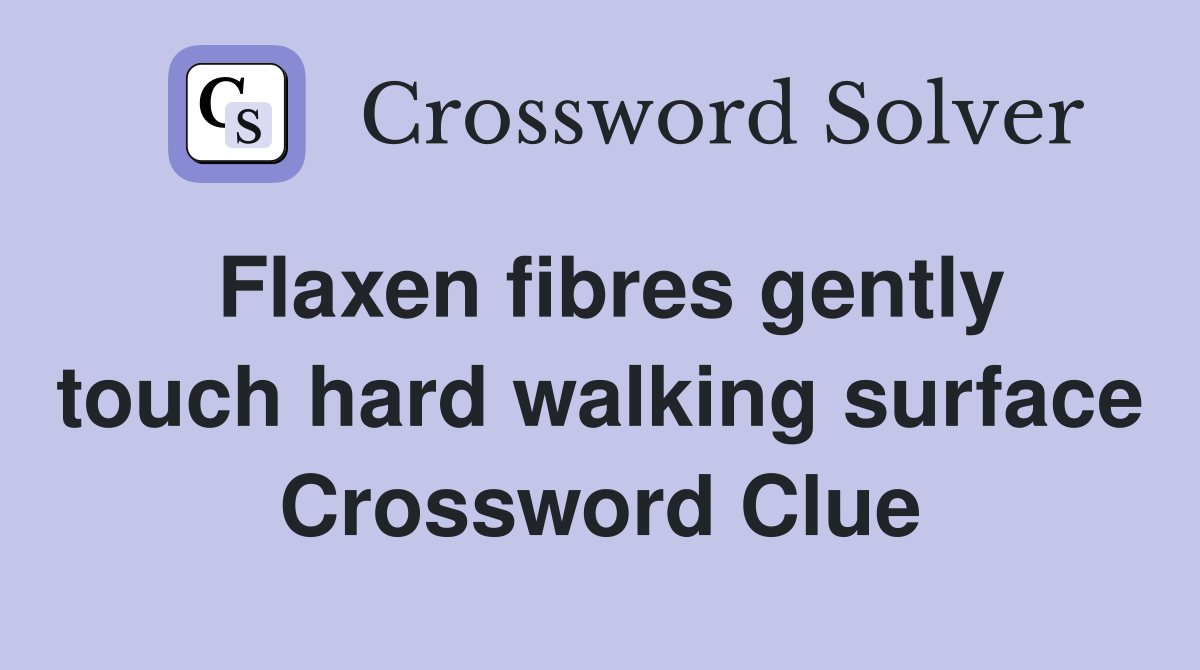 Flaxen fibres gently touch hard walking surface Crossword Clue