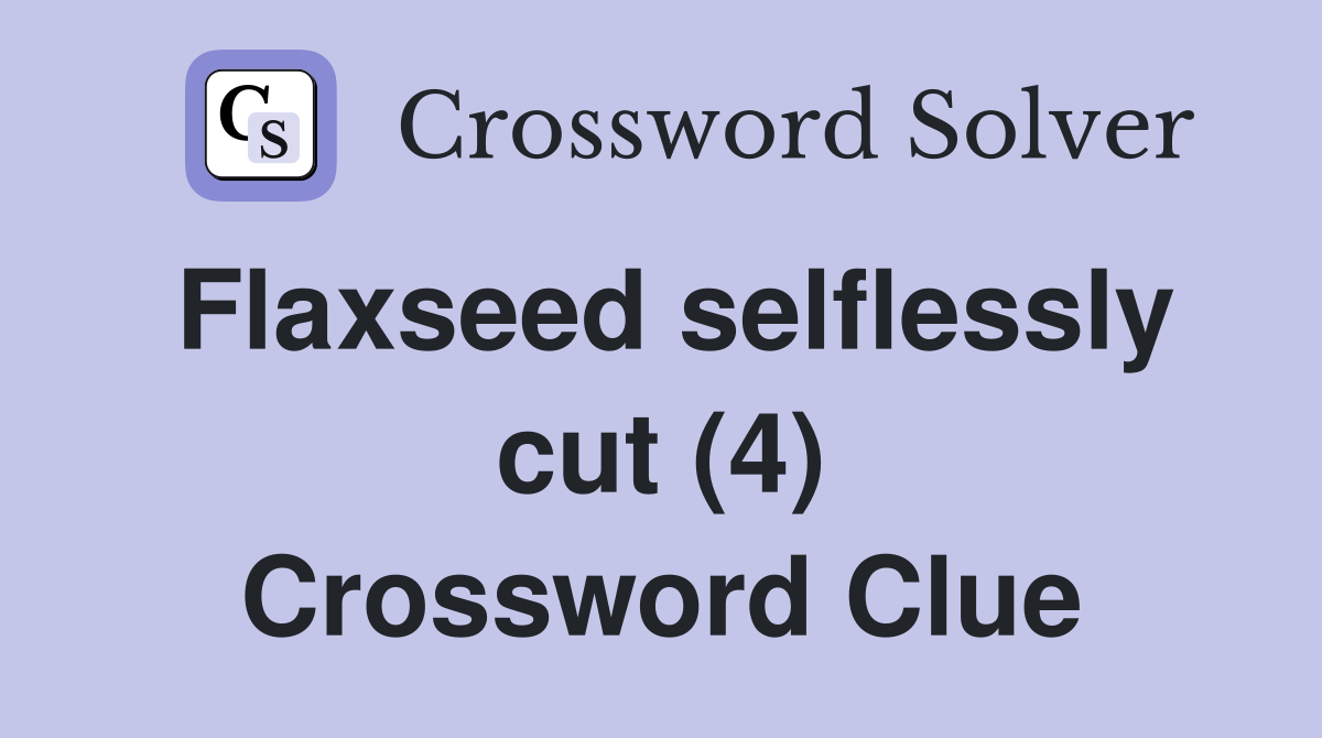Flaxseed selflessly cut (4) Crossword Clue