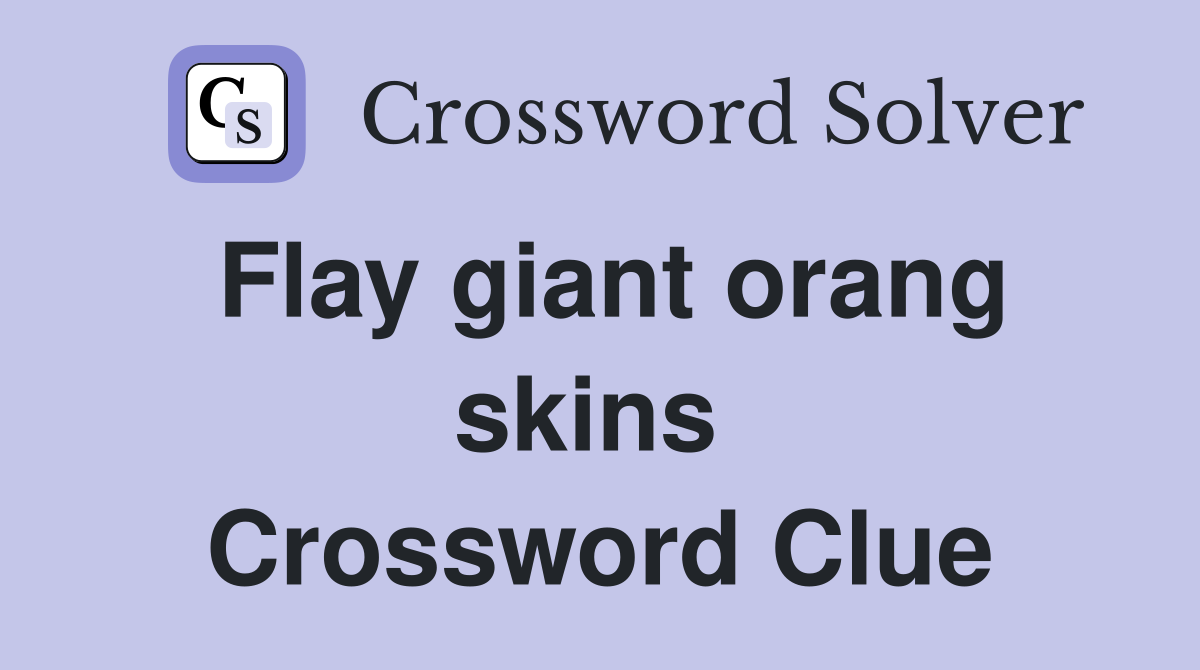 Flay giant orang skins  Crossword Clue