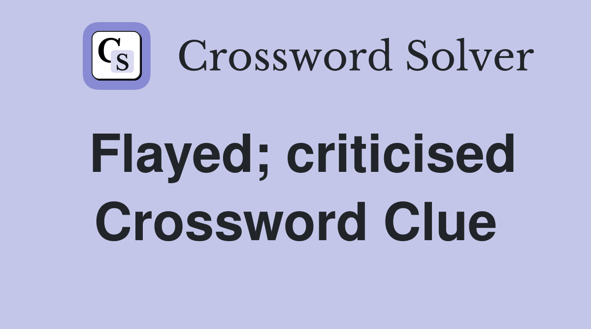 Flayed; criticised Crossword Clue