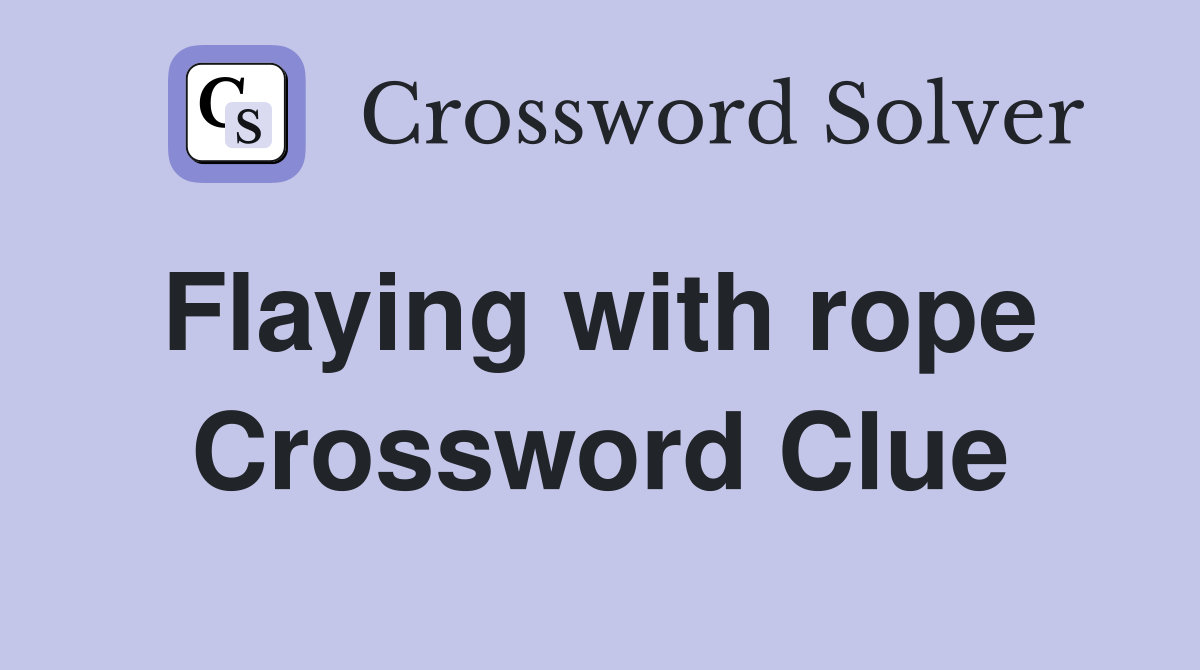 Flaying with rope  Crossword Clue