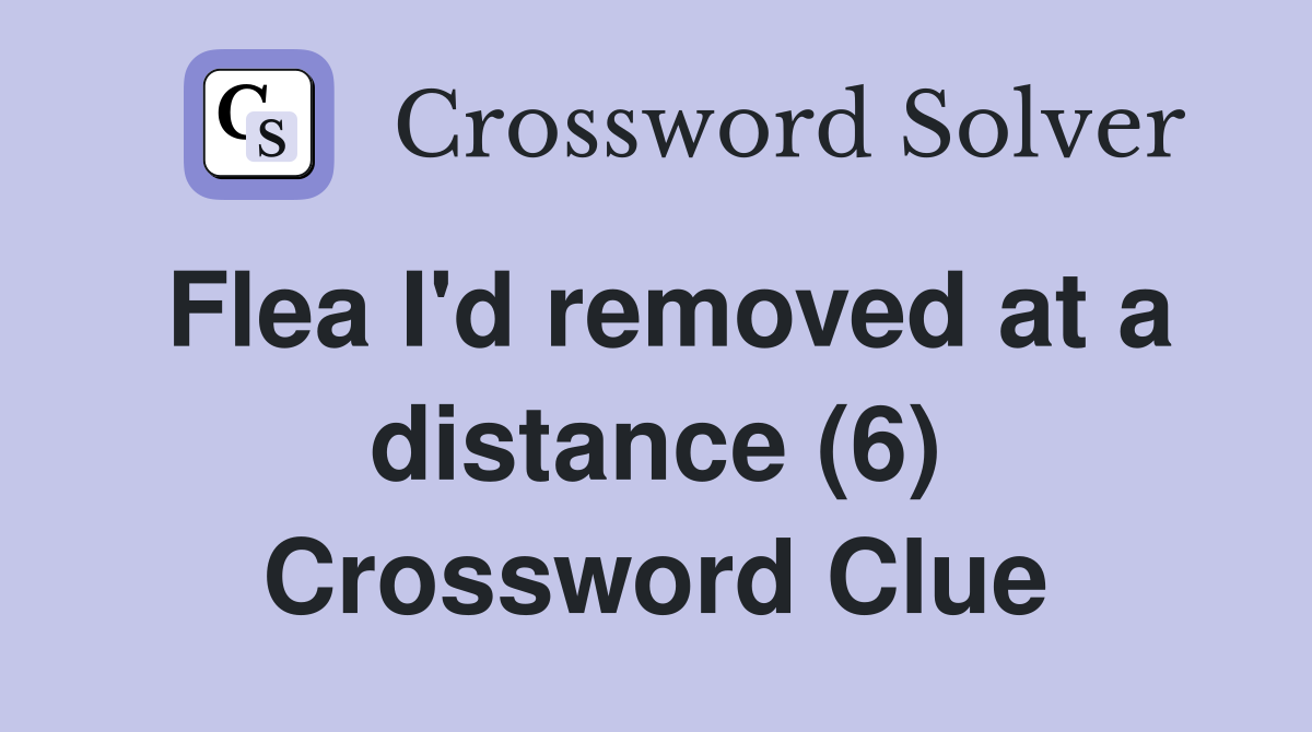 Flea I'd removed at a distance (6) Crossword Clue