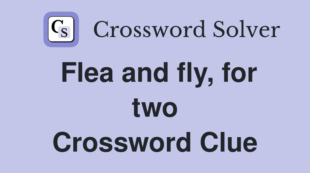 Flea and fly, for two Crossword Clue
