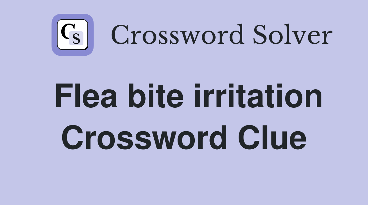 Flea bite irritation Crossword Clue