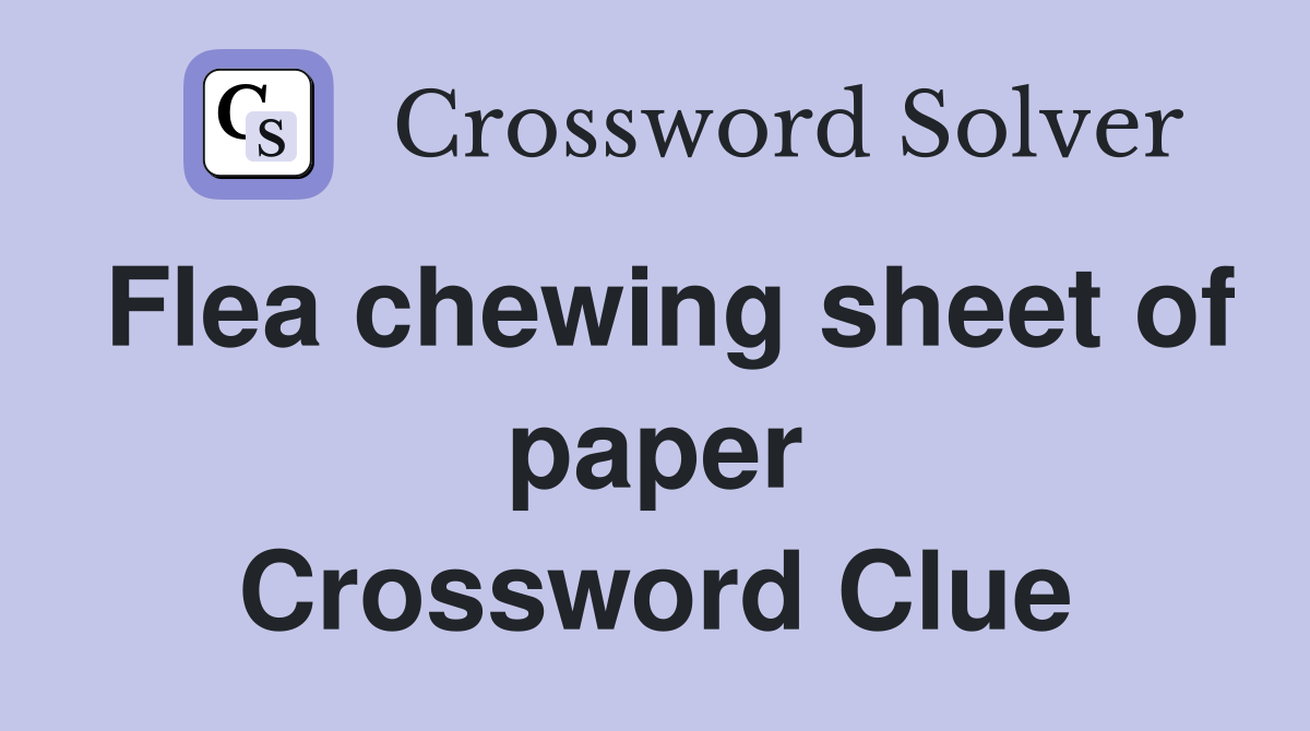 Flea chewing sheet of paper Crossword Clue
