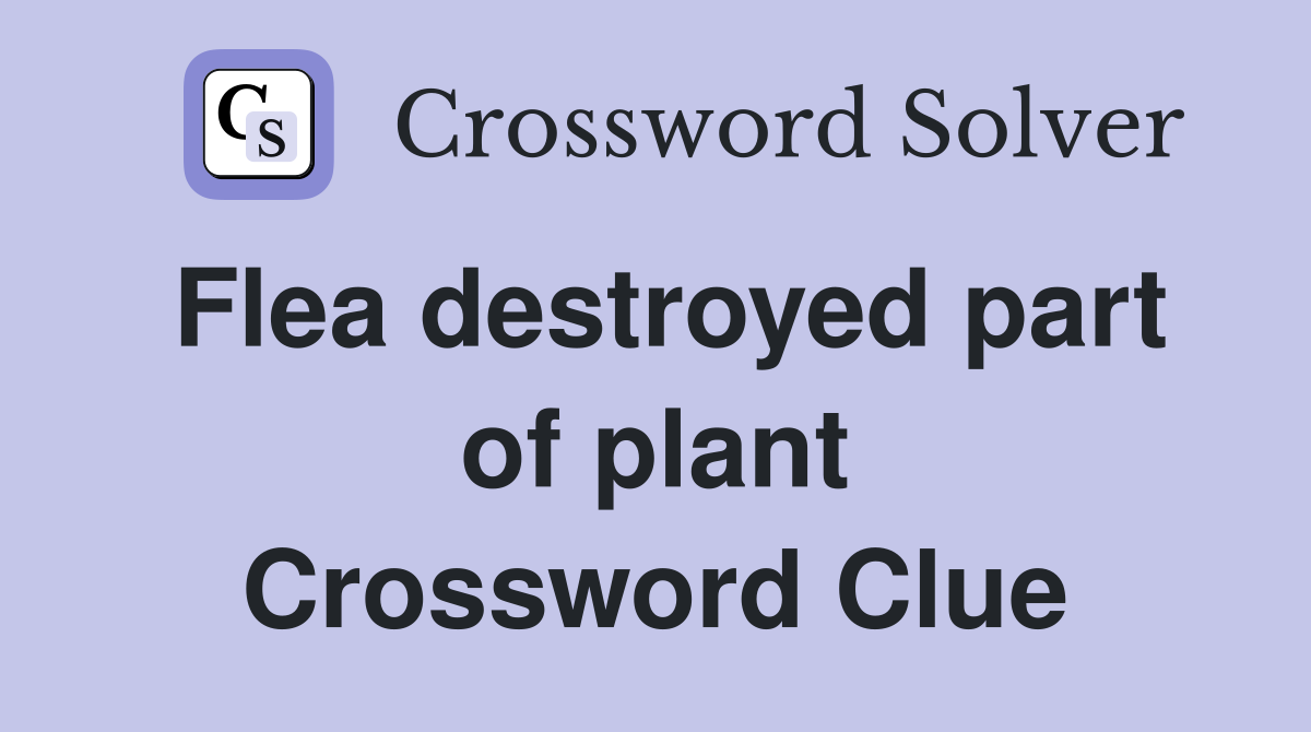 Flea destroyed part of plant Crossword Clue