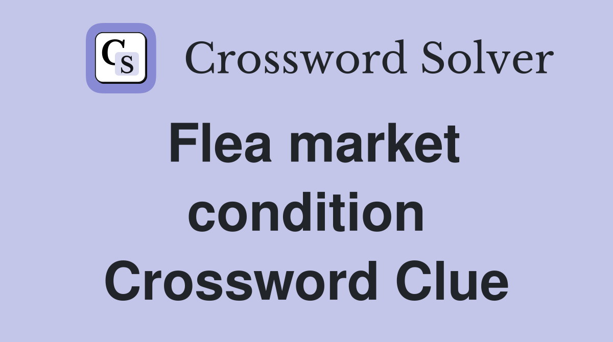 Flea market condition Crossword Clue