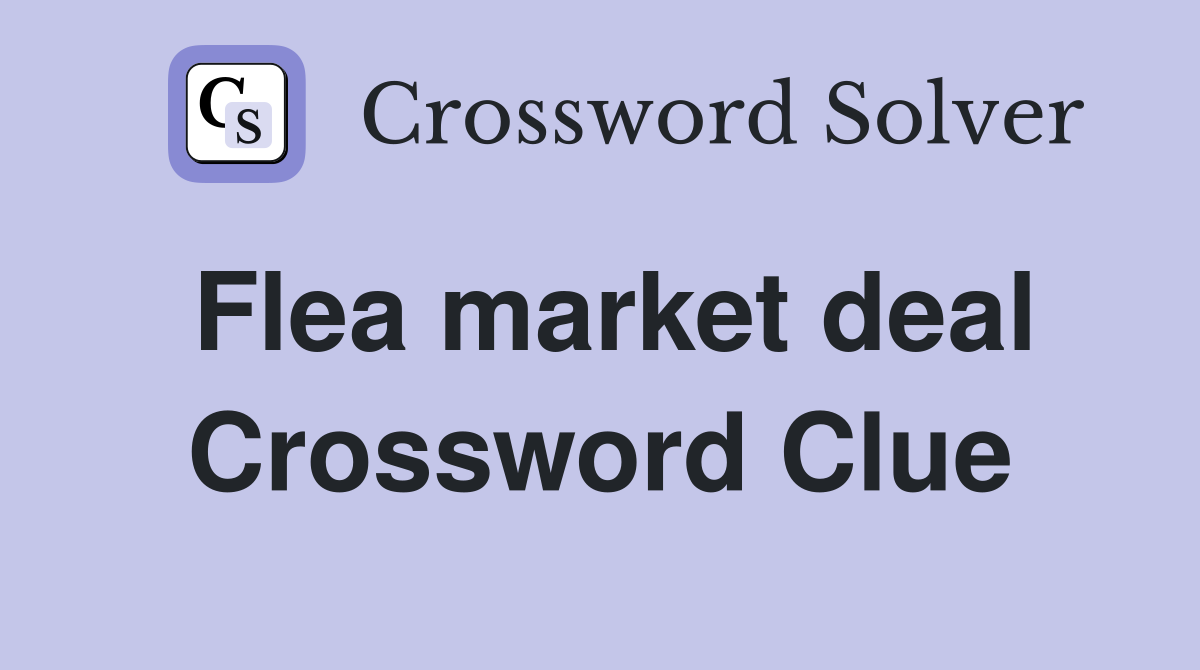 Flea market deal Crossword Clue