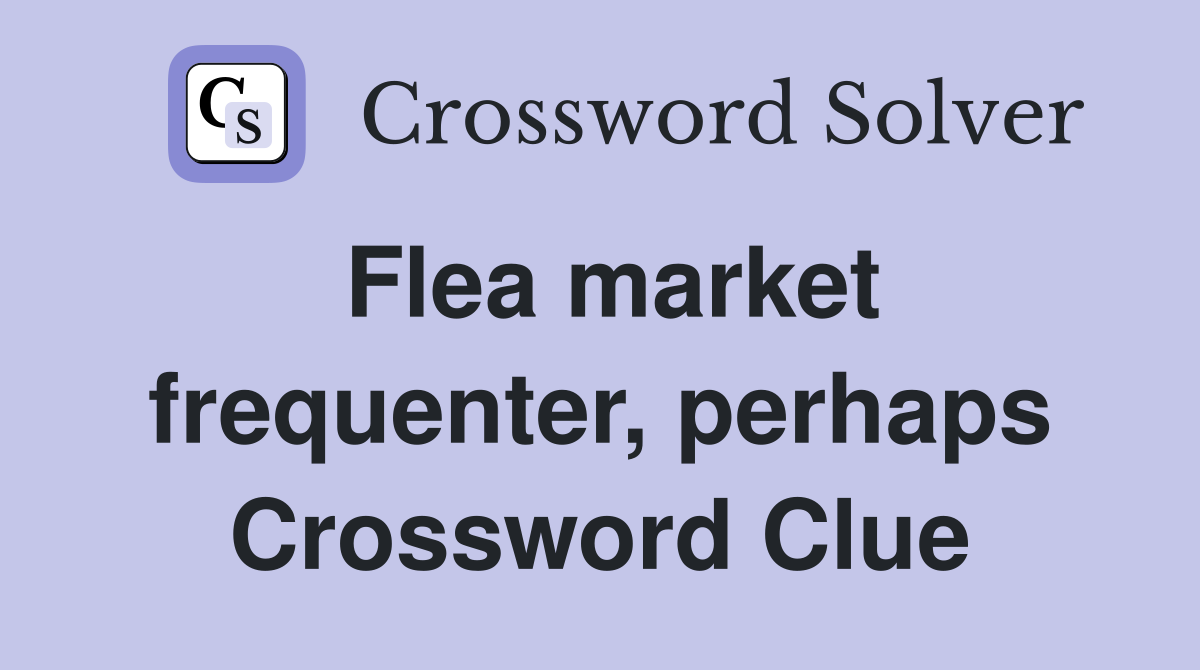 Flea market frequenter, perhaps Crossword Clue