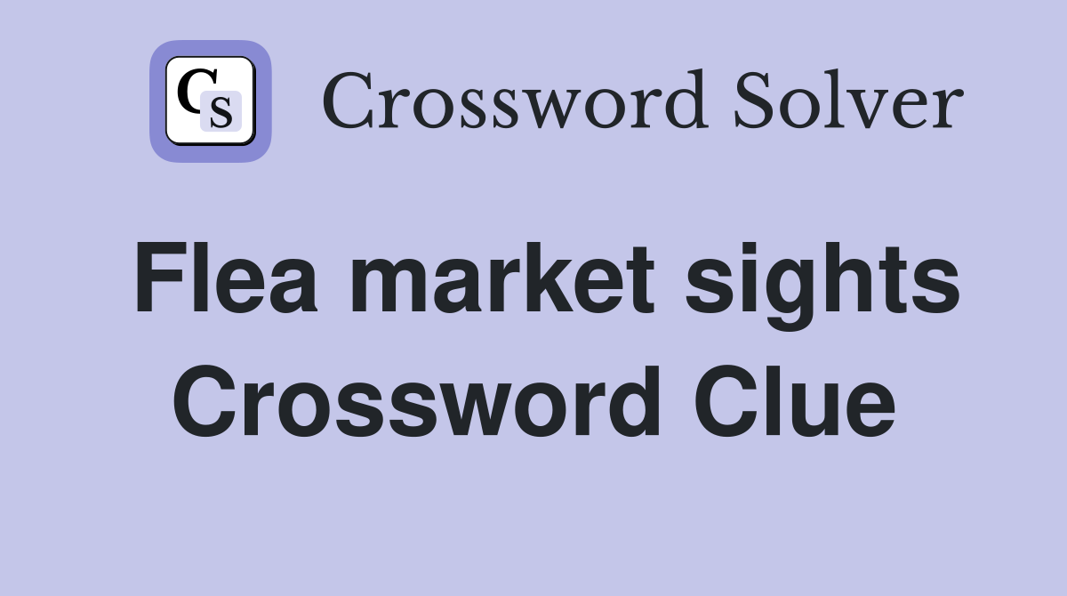 Flea market sights Crossword Clue