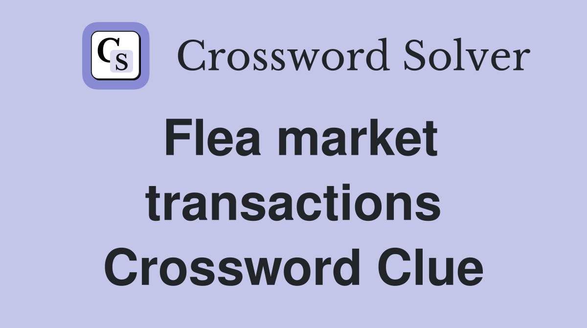 Flea market transactions Crossword Clue