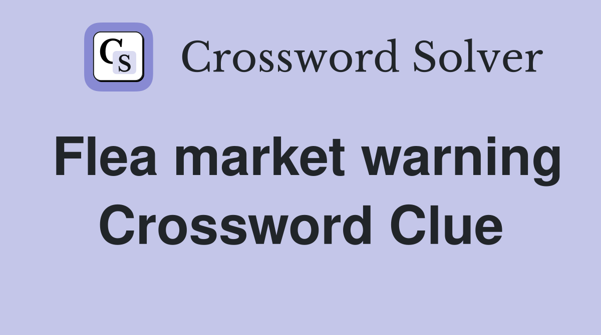 Flea market warning Crossword Clue