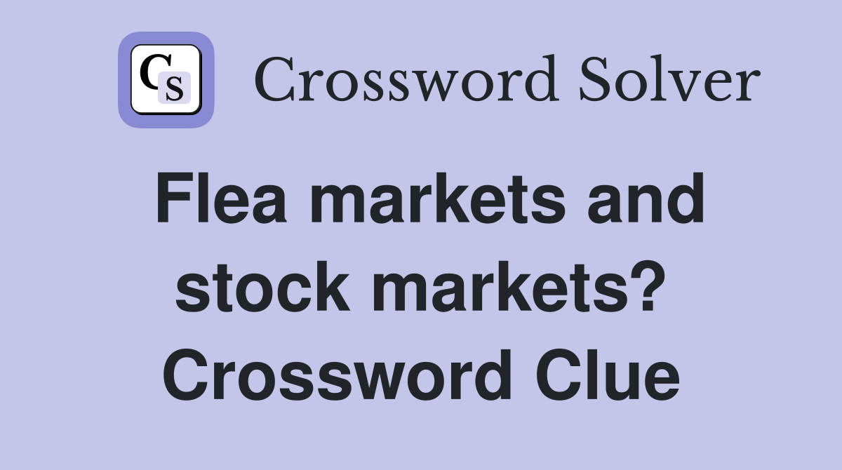 Flea markets and stock markets? Crossword Clue