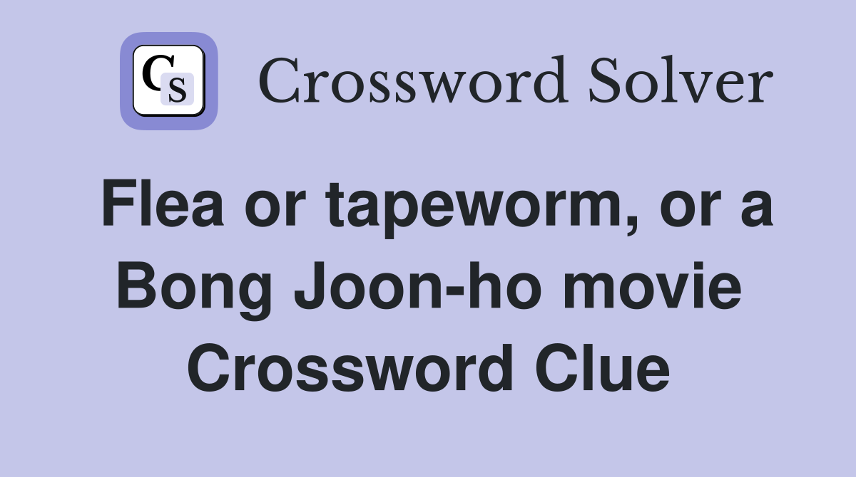 Flea or tapeworm, or a Bong Joon-ho movie Crossword Clue
