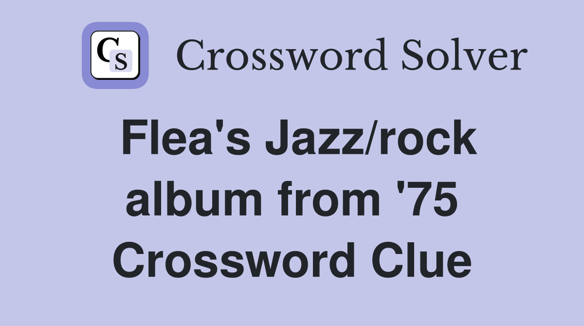 Flea's Jazz/rock album from '75 Crossword Clue