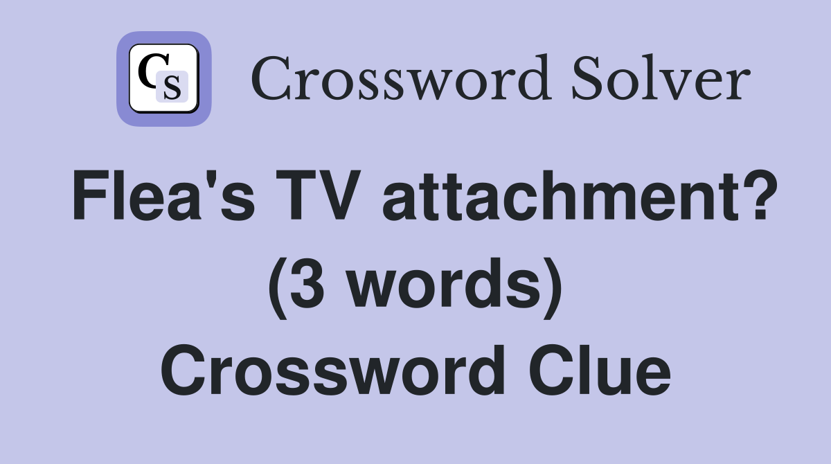 Flea's TV attachment? (3 words) Crossword Clue