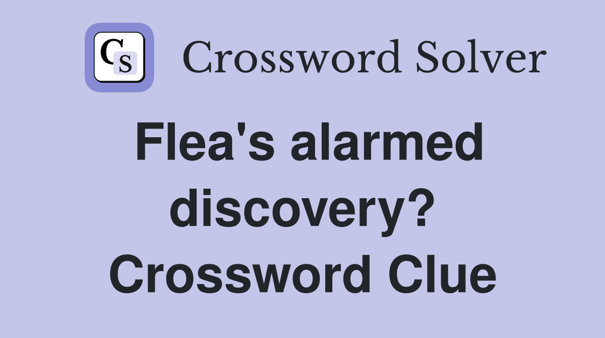 Flea's alarmed discovery? Crossword Clue