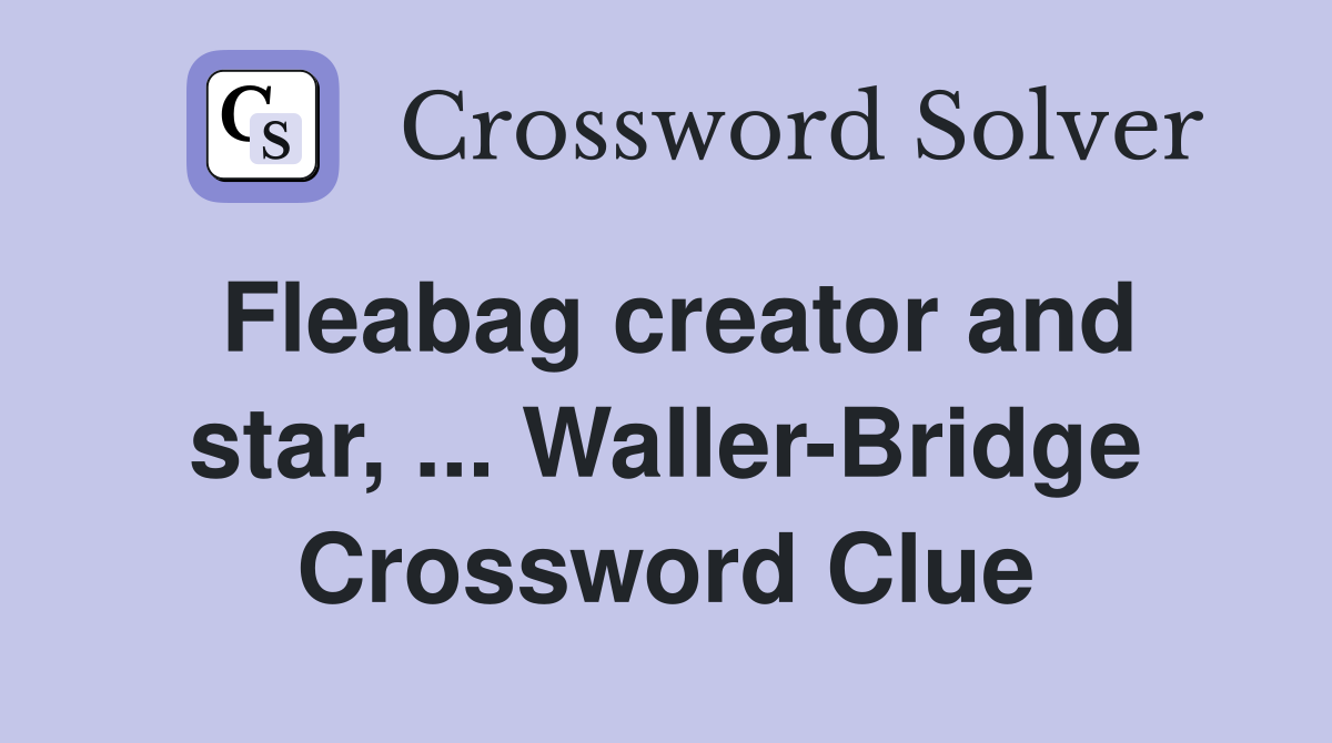 Fleabag creator and star, ... Waller-Bridge Crossword Clue