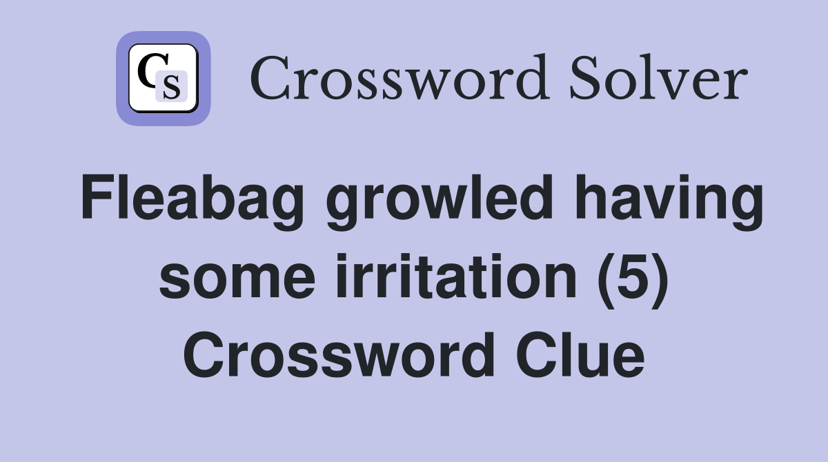 Fleabag growled having some irritation (5) Crossword Clue