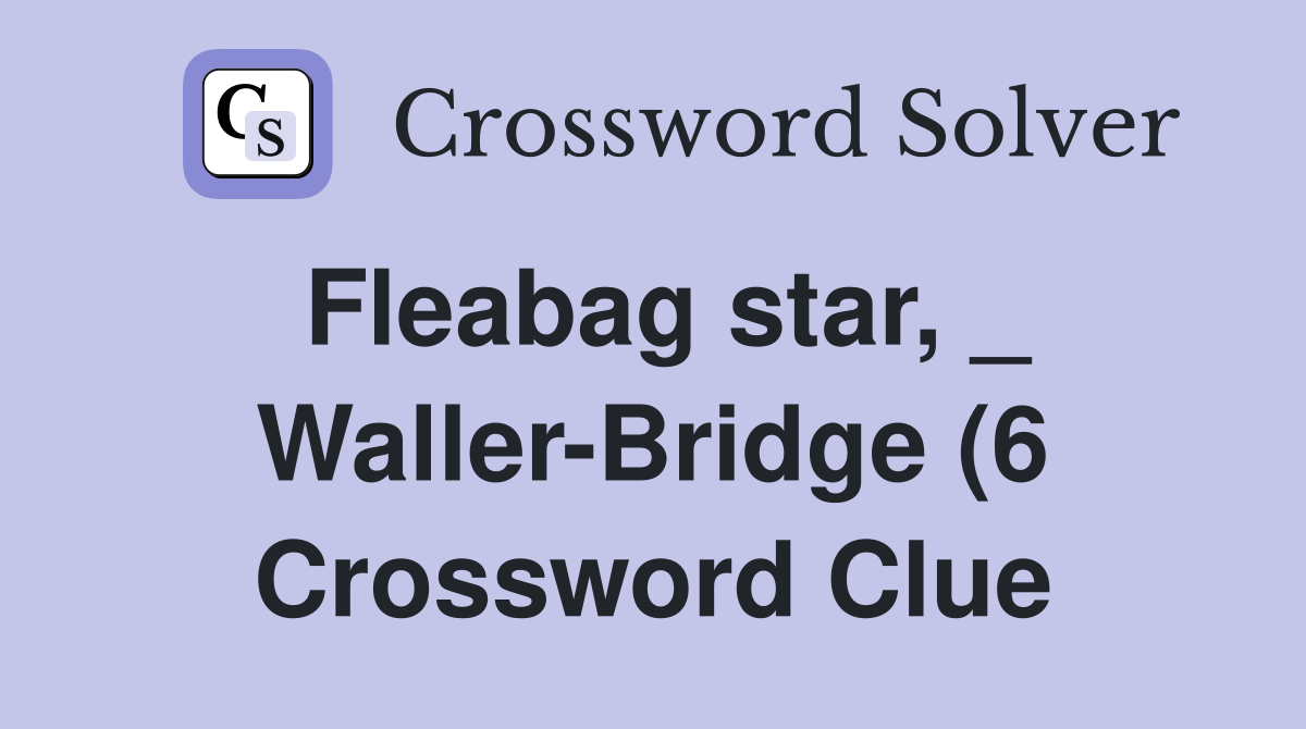 Fleabag star Waller Bridge (6) Crossword Clue Answers Crossword Fleabag star Waller Bridge (6) Crossword Clue Answers Crossword