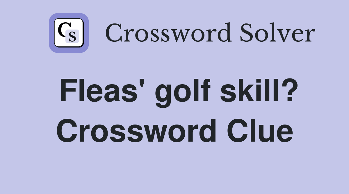 Fleas' golf skill? Crossword Clue