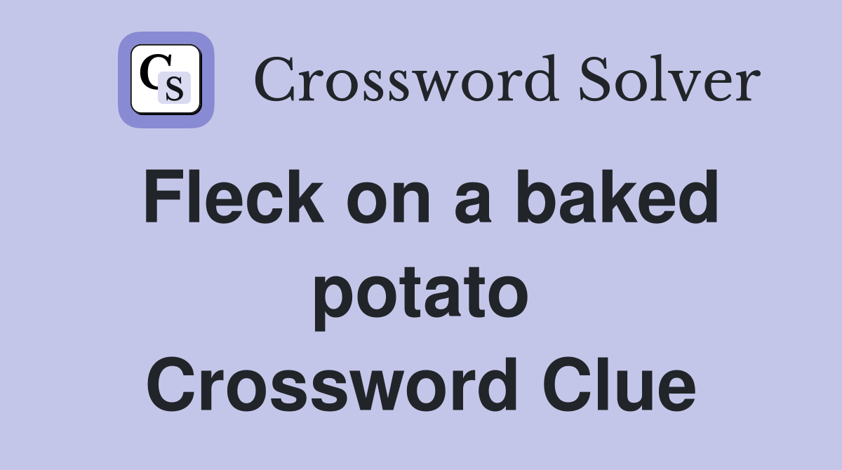 Fleck on a baked potato Crossword Clue
