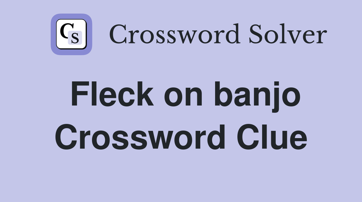 Fleck on banjo Crossword Clue