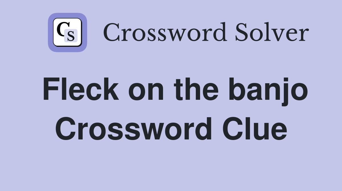 Fleck on the banjo Crossword Clue