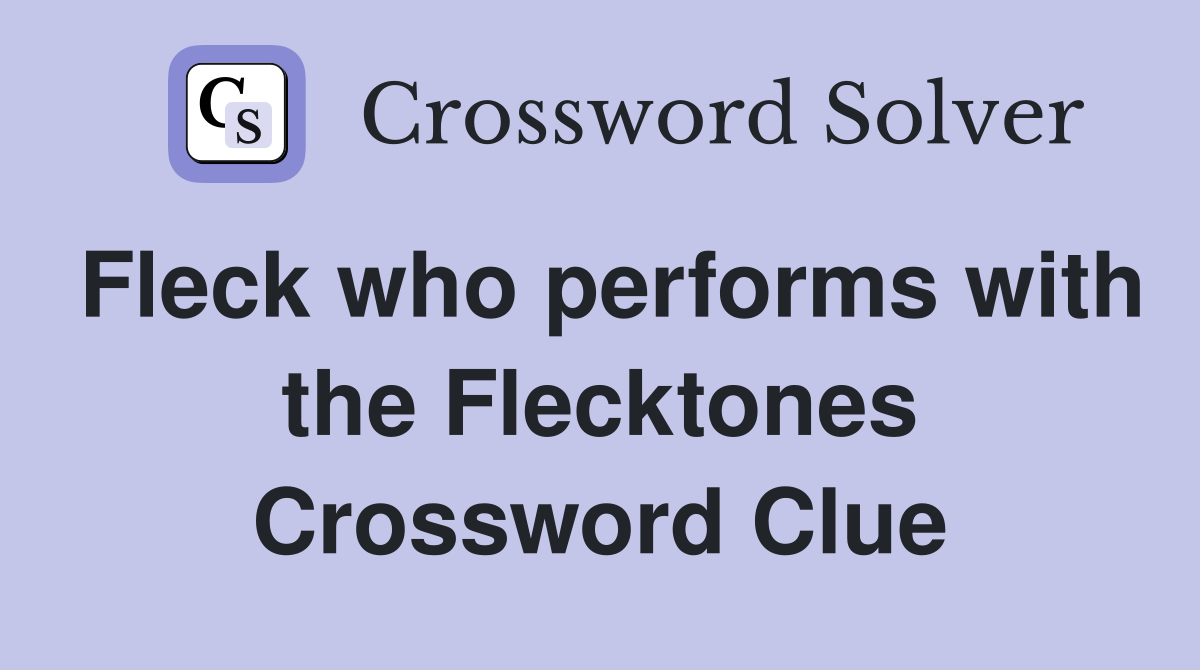 Fleck who performs with the Flecktones Crossword Clue