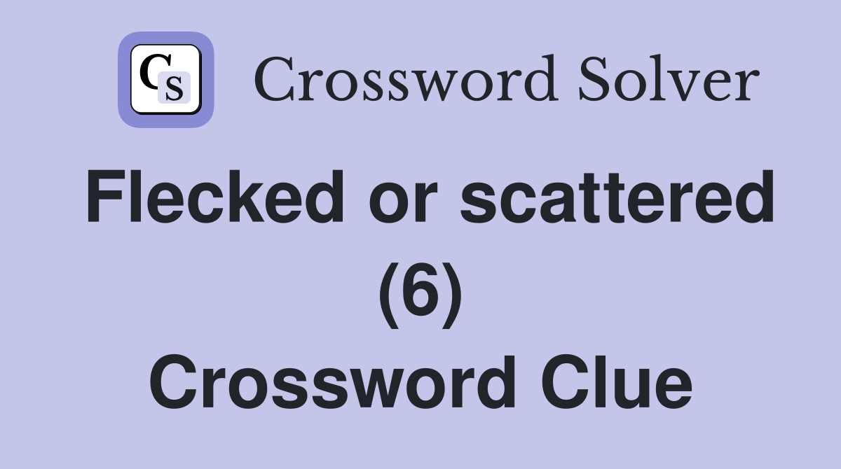 Flecked or scattered (6) Crossword Clue