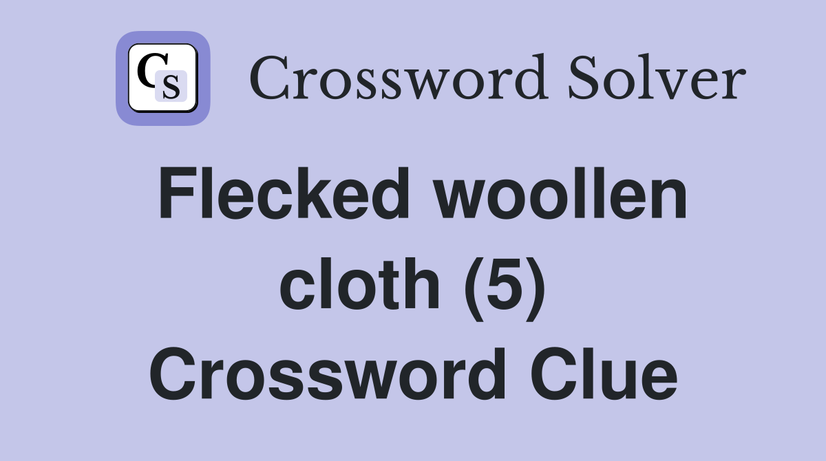 Flecked woollen cloth (5) Crossword Clue