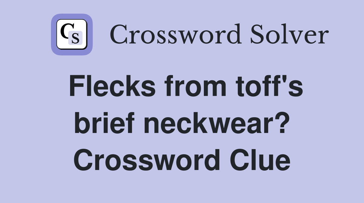 Flecks from toff's brief neckwear? Crossword Clue