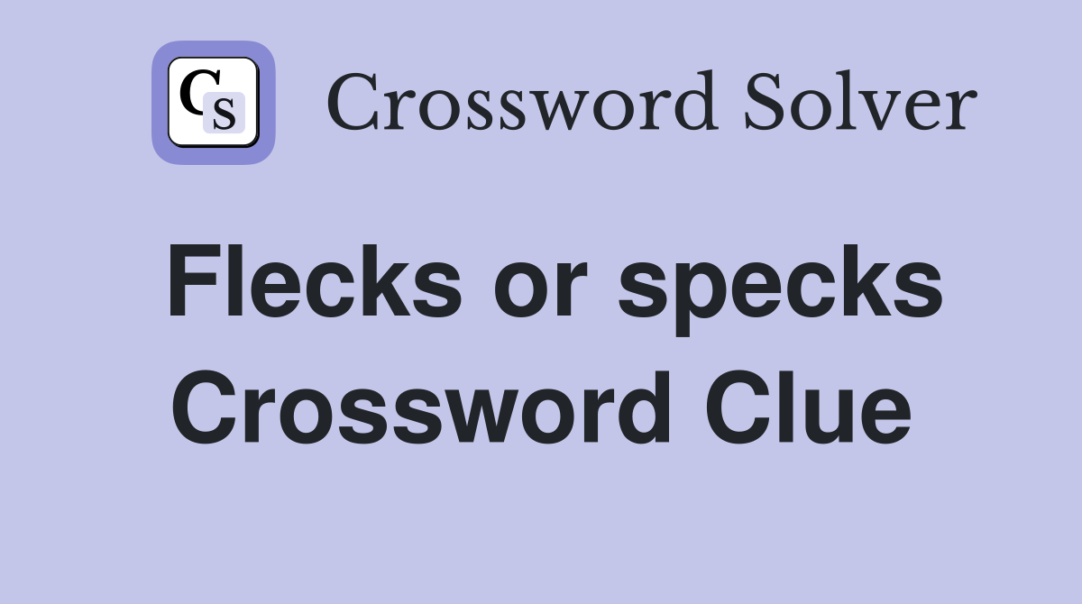 Flecks or specks Crossword Clue