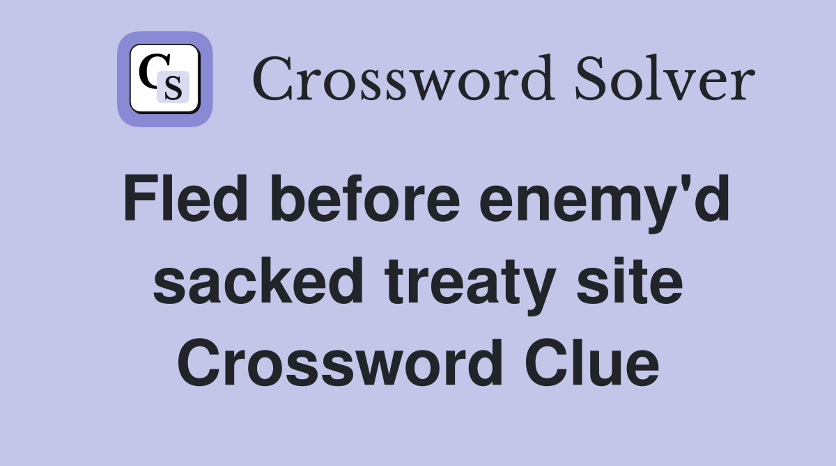 Fled before enemy'd sacked treaty site Crossword Clue